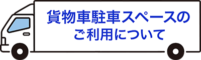 貨物車駐車スペースのご利用についてはこちら